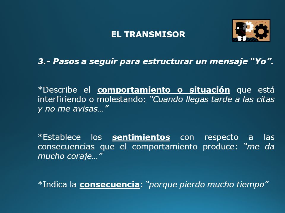 EL TRANSMISOR 3.- Pasos a seguir para estructurar un mensaje Yo .