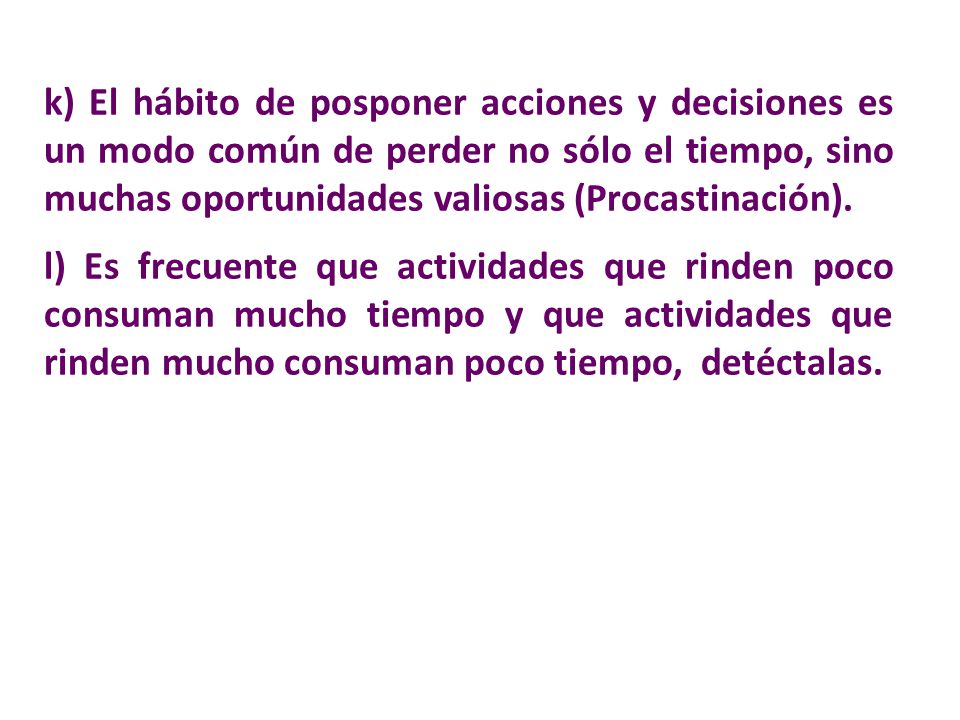 k) El hábito de posponer acciones y decisiones es un modo común de perder no sólo el tiempo, sino muchas oportunidades valiosas (Procastinación).