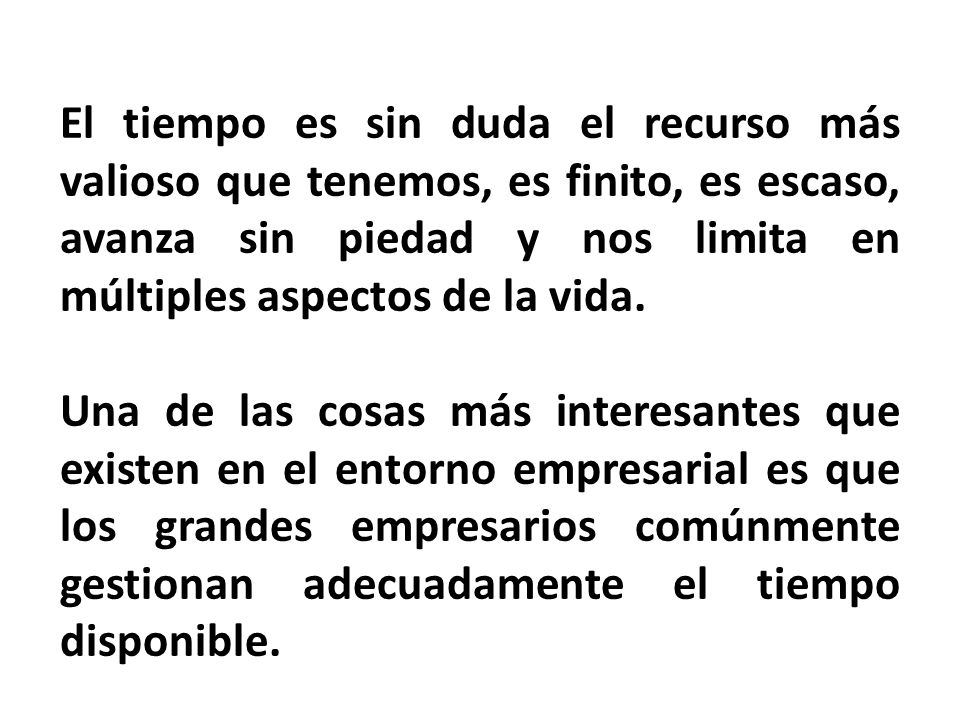 El tiempo es sin duda el recurso más valioso que tenemos, es finito, es escaso, avanza sin piedad y nos limita en múltiples aspectos de la vida.