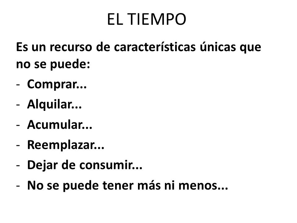 EL TIEMPO Es un recurso de características únicas que no se puede:
