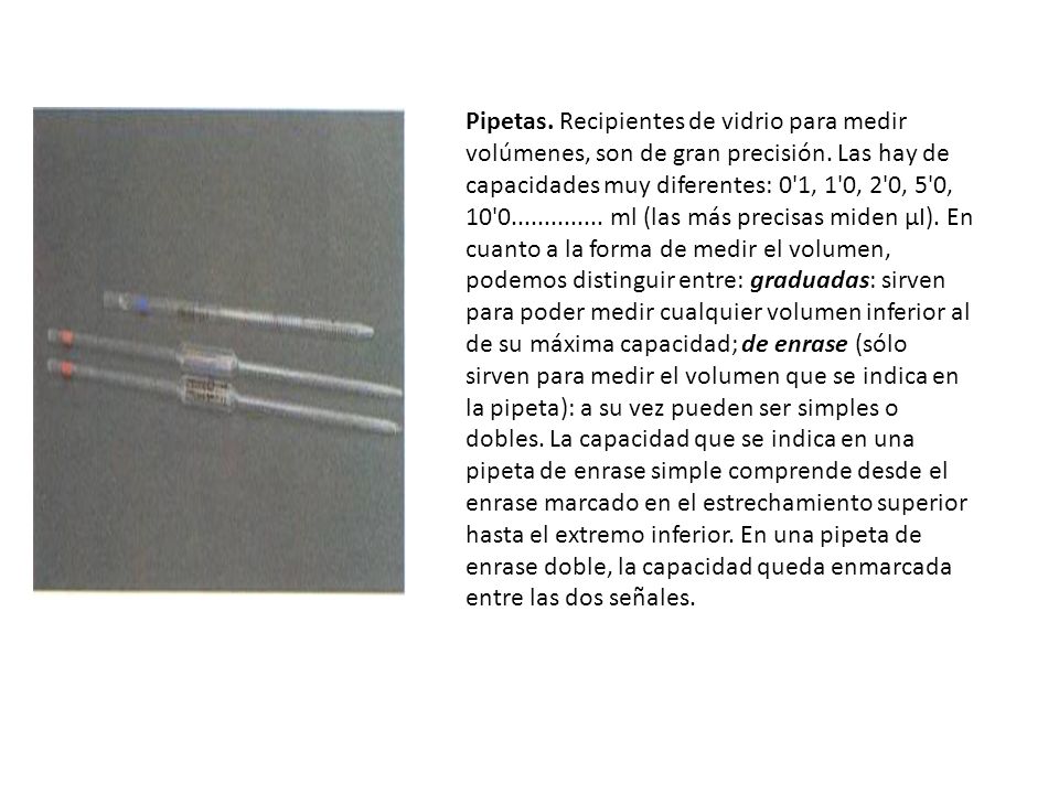 Pipetas. Recipientes de vidrio para medir volúmenes, son de gran precisión.
