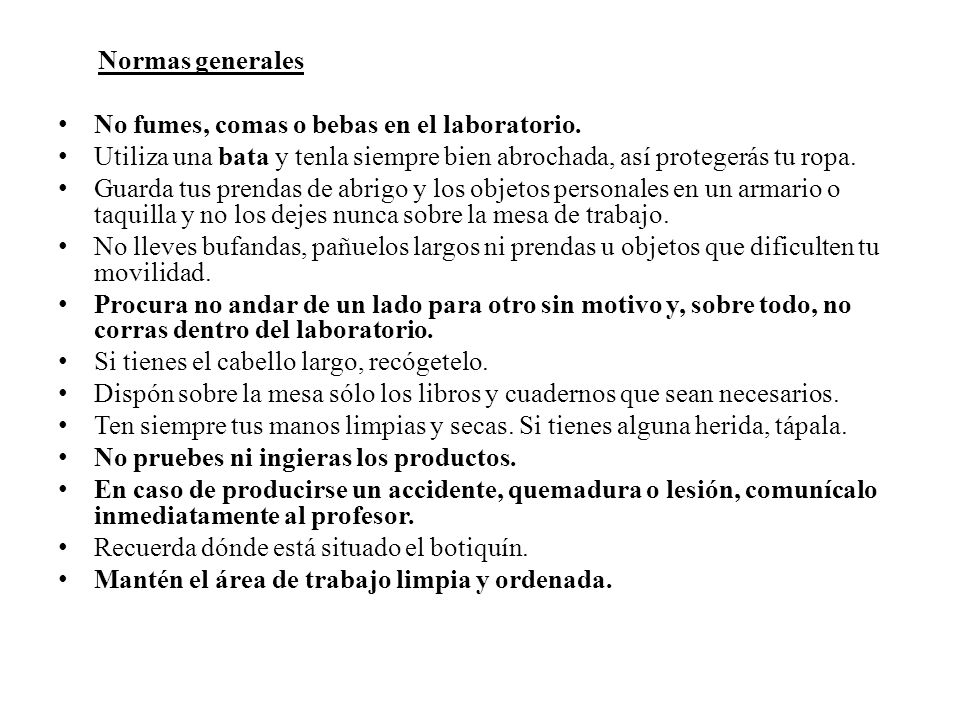 Normas generales No fumes, comas o bebas en el laboratorio. Utiliza una bata y tenla siempre bien abrochada, así protegerás tu ropa.