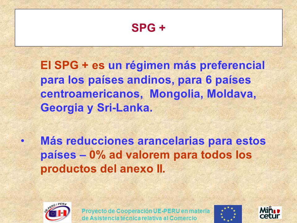 SPG + El SPG + es un régimen más preferencial para los países andinos, para 6 países centroamericanos, Mongolia, Moldava, Georgia y Sri-Lanka.