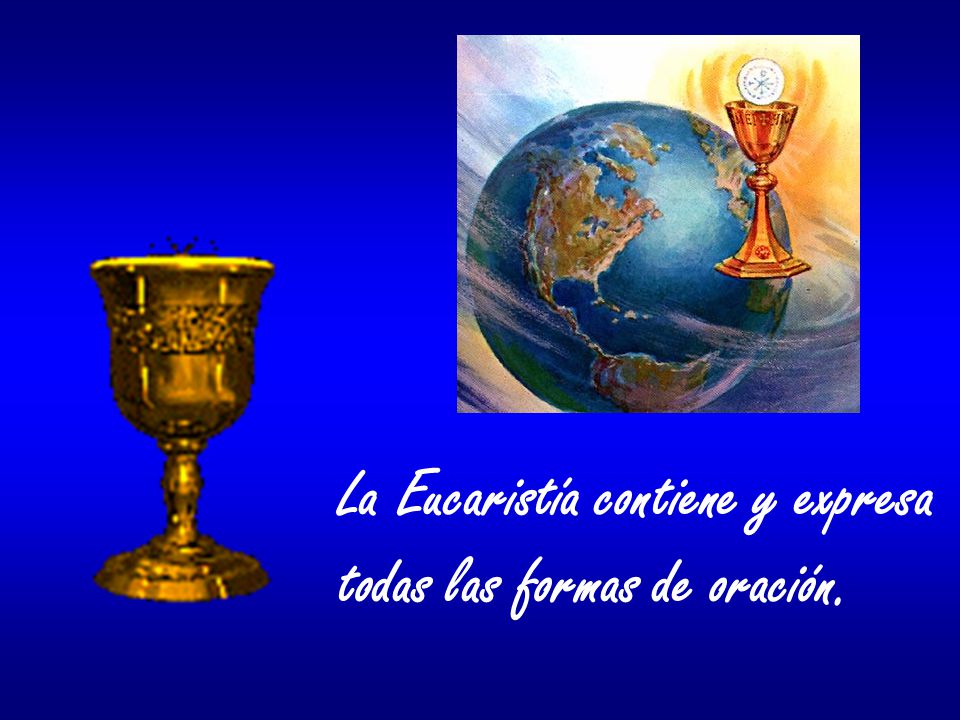 La Eucaristía contiene y expresa todas las formas de oración.