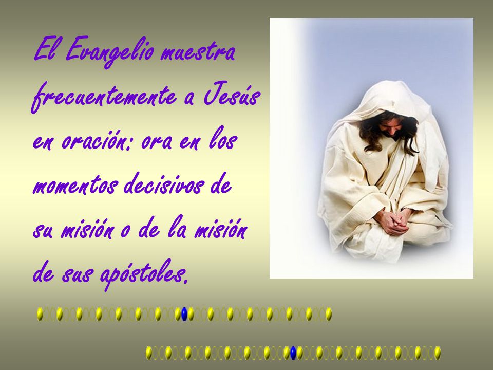 frecuentemente a Jesús en oración: ora en los momentos decisivos de