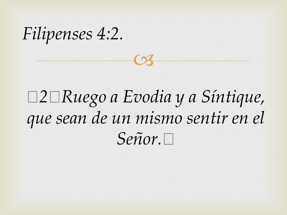 Filipenses 4:2. ﻿2﻿Ruego a Evodia y a Síntique, que sean de un mismo sentir en el Señor.﻿