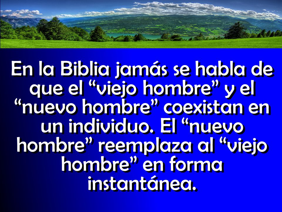 En la Biblia jamás se habla de que el viejo hombre y el nuevo hombre coexistan en un individuo.