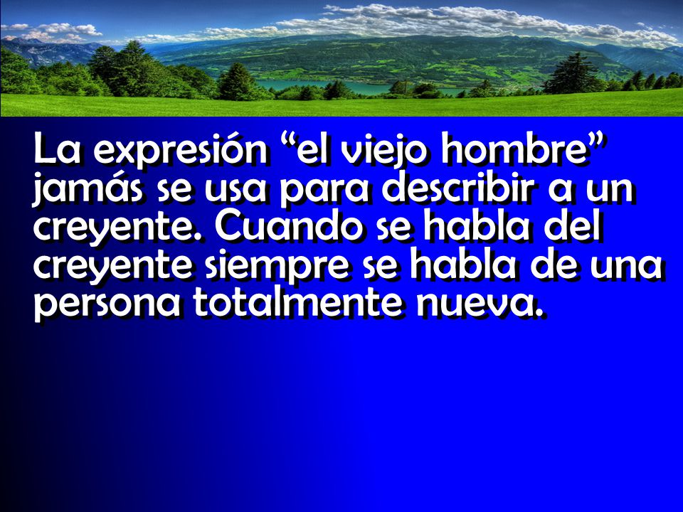 La expresión el viejo hombre jamás se usa para describir a un creyente.