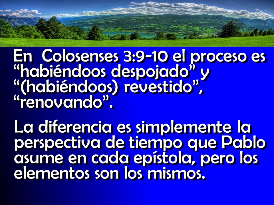 En Colosenses 3:9-10 el proceso es habiéndoos despojado y (habiéndoos) revestido , renovando .