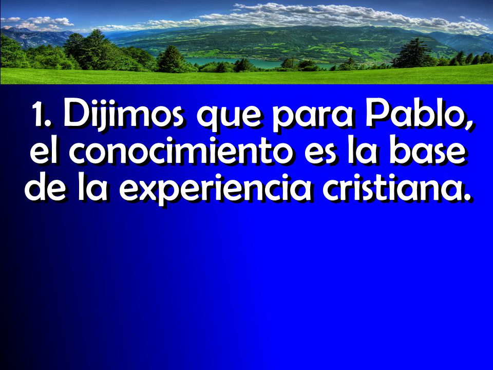 1. Dijimos que para Pablo, el conocimiento es la base de la experiencia cristiana.