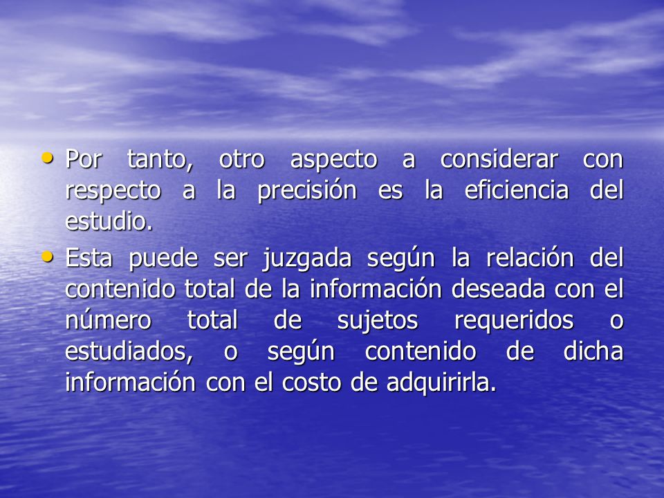 Por tanto, otro aspecto a considerar con respecto a la precisión es la eficiencia del estudio.
