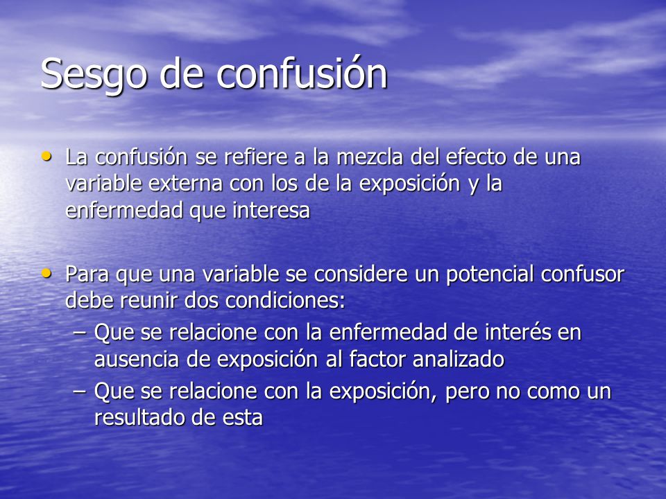 Sesgo de confusión La confusión se refiere a la mezcla del efecto de una variable externa con los de la exposición y la enfermedad que interesa.