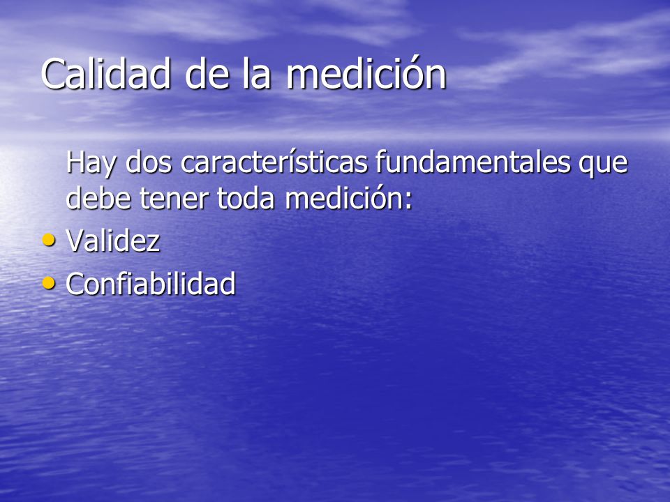 Calidad de la medición Hay dos características fundamentales que debe tener toda medición: Validez.