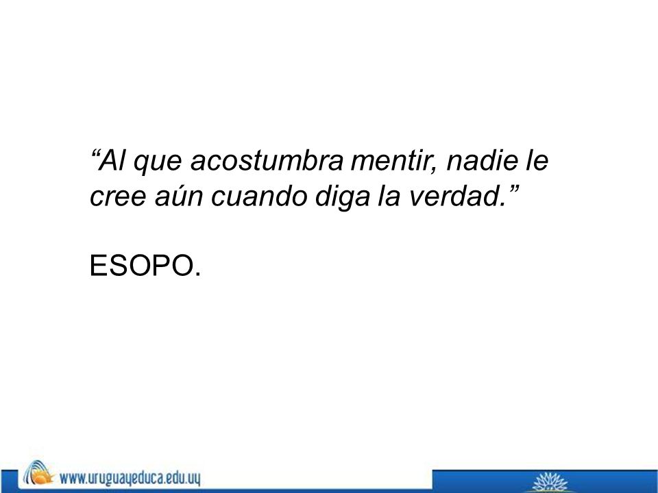 Al que acostumbra mentir, nadie le cree aún cuando diga la verdad.