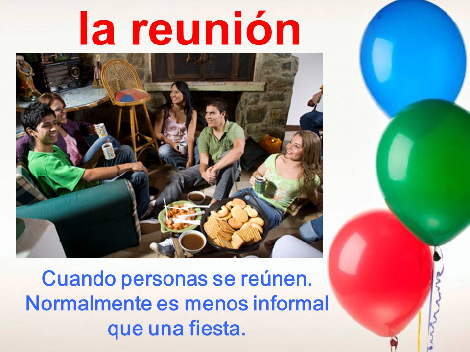 la reunión Cuando personas se reúnen. Normalmente es menos informal que una fiesta.