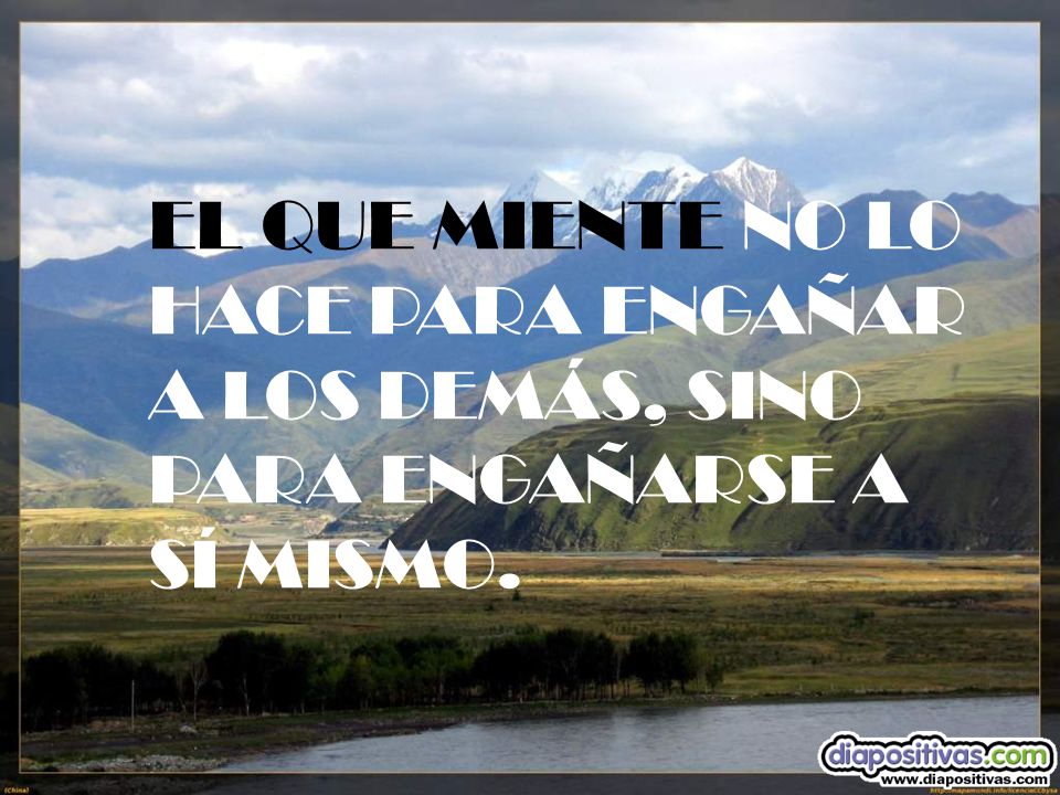 EL QUE MIENTE NO LO HACE PARA ENGAÑAR A LOS DEMÁS, SINO PARA ENGAÑARSE A SÍ MISMO.