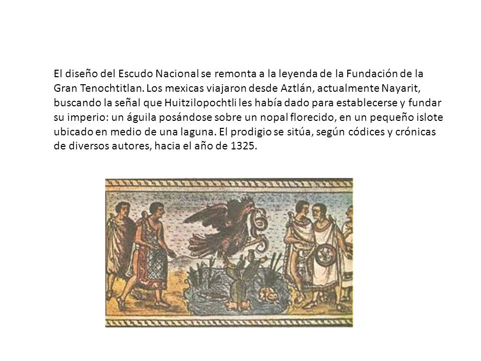 El diseño del Escudo Nacional se remonta a la leyenda de la Fundación de la Gran Tenochtitlan.