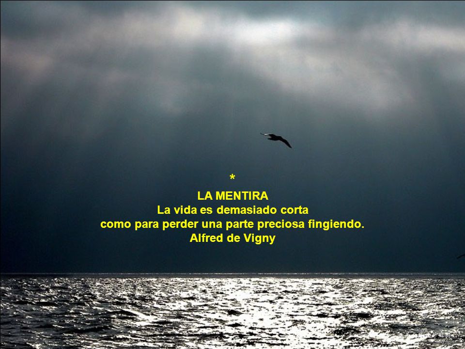 * LA MENTIRA. La vida es demasiado corta como para perder una parte preciosa fingiendo.