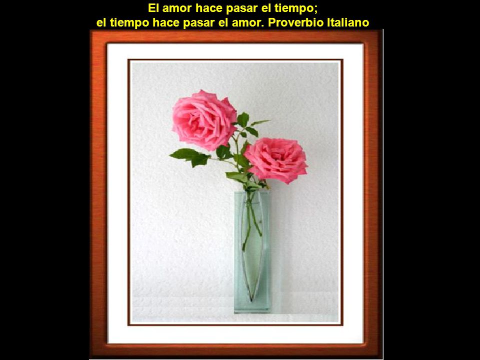 El amor hace pasar el tiempo; el tiempo hace pasar el amor