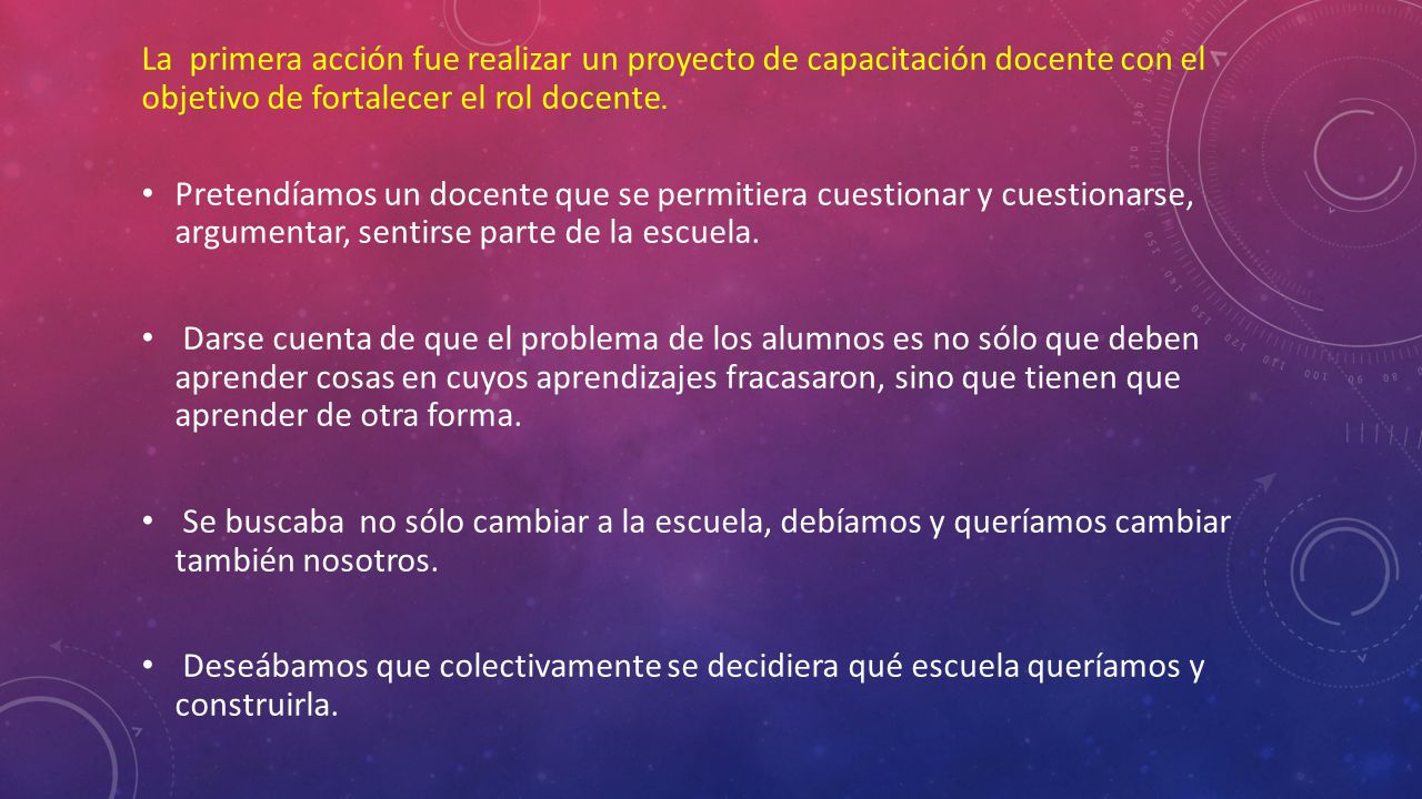 La primera acción fue realizar un proyecto de capacitación docente con el objetivo de fortalecer el rol docente.