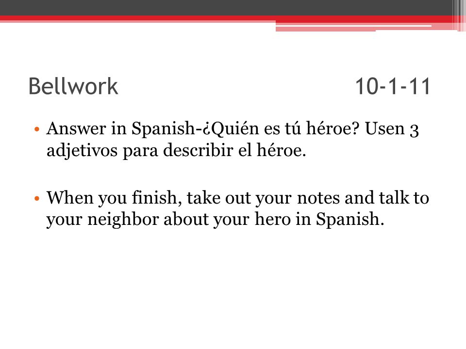 Bellwork Answer in Spanish-¿Quién es tú héroe Usen 3 adjetivos para describir el héroe.