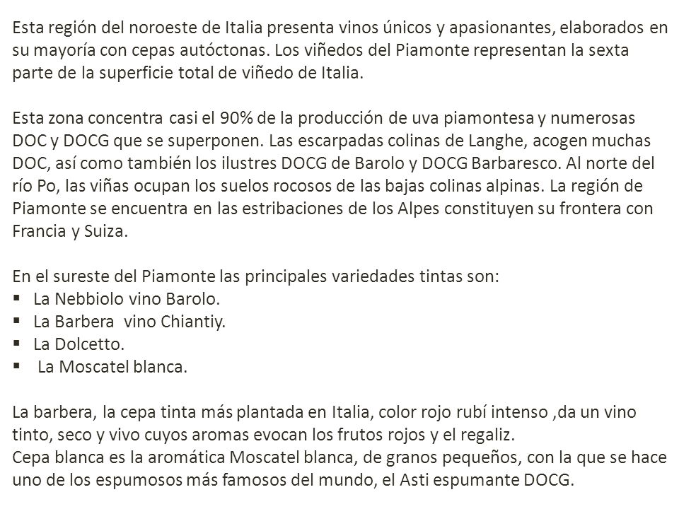Esta región del noroeste de Italia presenta vinos únicos y apasionantes, elaborados en su mayoría con cepas autóctonas. Los viñedos del Piamonte representan la sexta parte de la superficie total de viñedo de Italia.