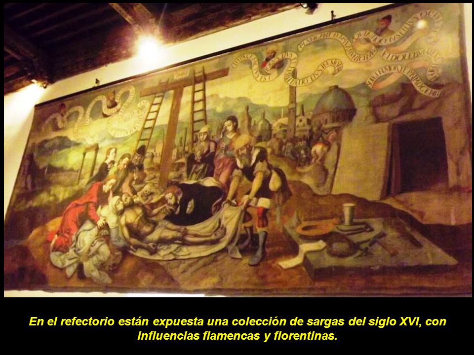En el refectorio están expuesta una colección de sargas del siglo XVI, con influencias flamencas y florentinas.