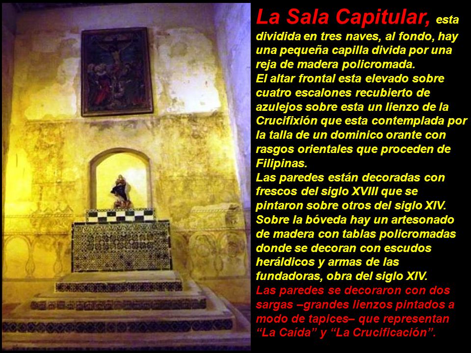 La Sala Capitular, esta dividida en tres naves, al fondo, hay una pequeña capilla divida por una reja de madera policromada.