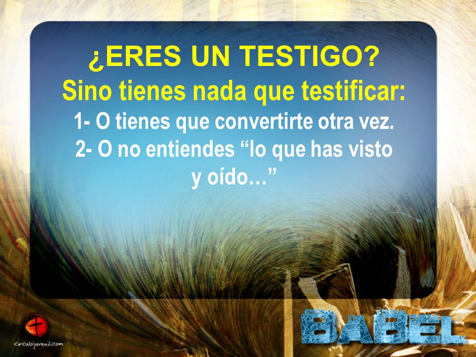 Sino tienes nada que testificar: 1- O tienes que convertirte otra vez.