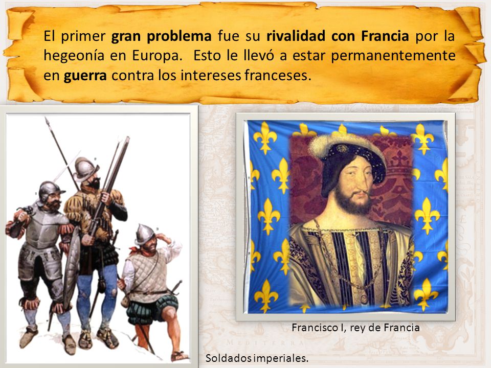El primer gran problema fue su rivalidad con Francia por la hegeonía en Europa. Esto le llevó a estar permanentemente en guerra contra los intereses franceses.