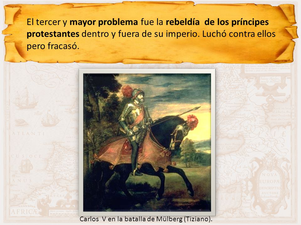 El tercer y mayor problema fue la rebeldía de los príncipes protestantes dentro y fuera de su imperio. Luchó contra ellos pero fracasó.