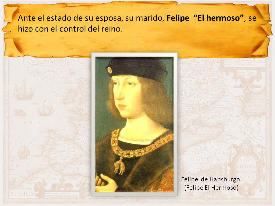 Ante el estado de su esposa, su marido, Felipe El hermoso , se hizo con el control del reino.