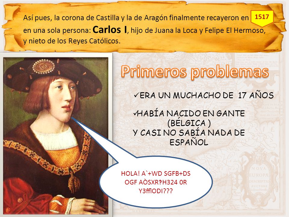 Así pues, la corona de Castilla y la de Aragón finalmente recayeron en en una sola persona: Carlos I, hijo de Juana la Loca y Felipe El Hermoso, y nieto de los Reyes Católicos.