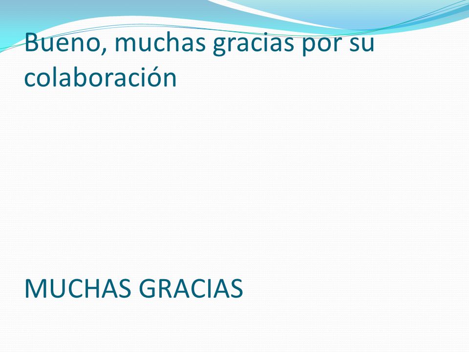 Bueno, muchas gracias por su colaboración MUCHAS GRACIAS