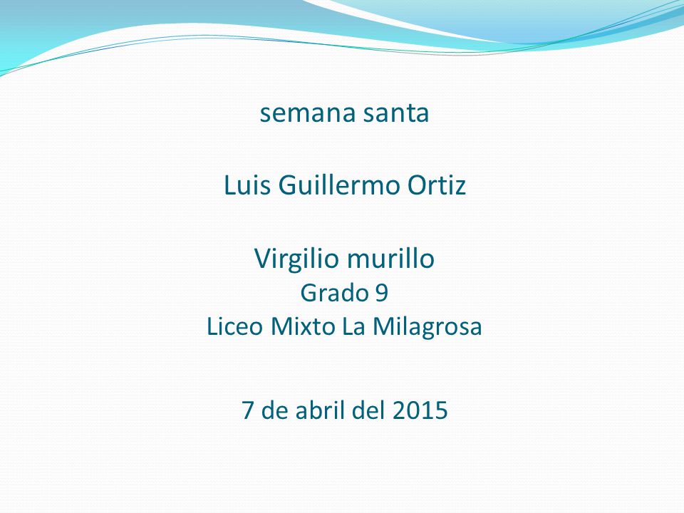 semana santa Luis Guillermo Ortiz Virgilio murillo Grado 9 Liceo Mixto La Milagrosa 7 de abril del 2015