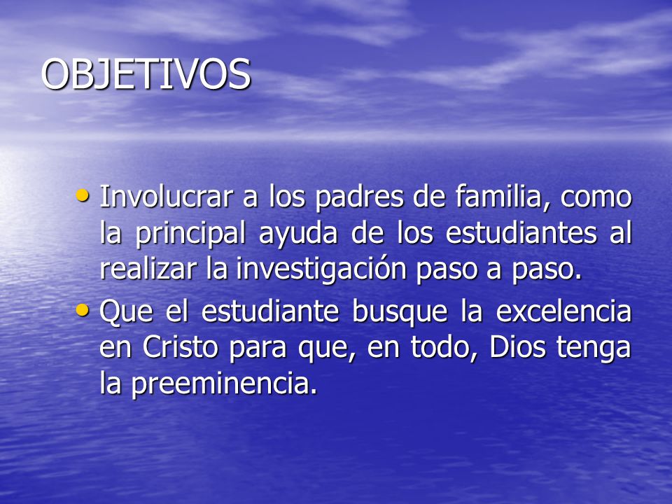 OBJETIVOS Involucrar a los padres de familia, como la principal ayuda de los estudiantes al realizar la investigación paso a paso.