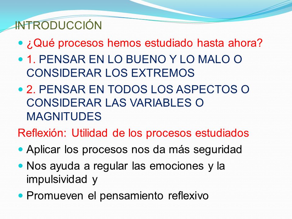 INTRODUCCIÓN ¿Qué procesos hemos estudiado hasta ahora 1. PENSAR EN LO BUENO Y LO MALO O CONSIDERAR LOS EXTREMOS.