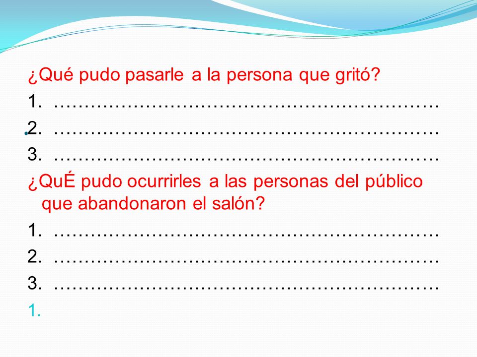 . ¿Qué pudo pasarle a la persona que gritó 1. ………………………………………………………