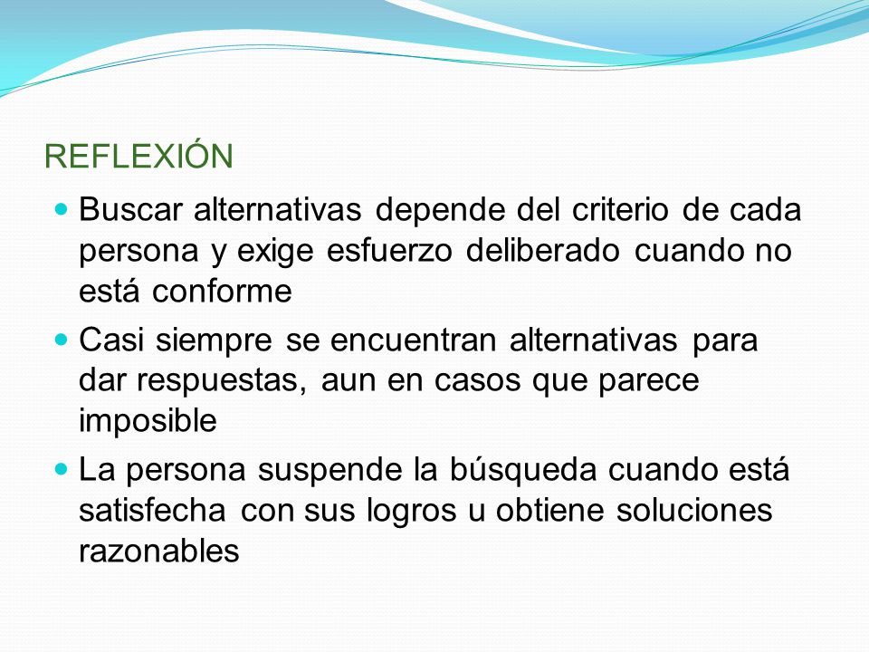 REFLEXIÓN Buscar alternativas depende del criterio de cada persona y exige esfuerzo deliberado cuando no está conforme.