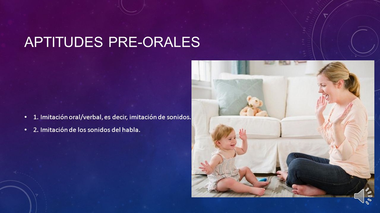 Aptitudes pre-orales 1. Imitación oral/verbal, es decir, imitación de sonidos.