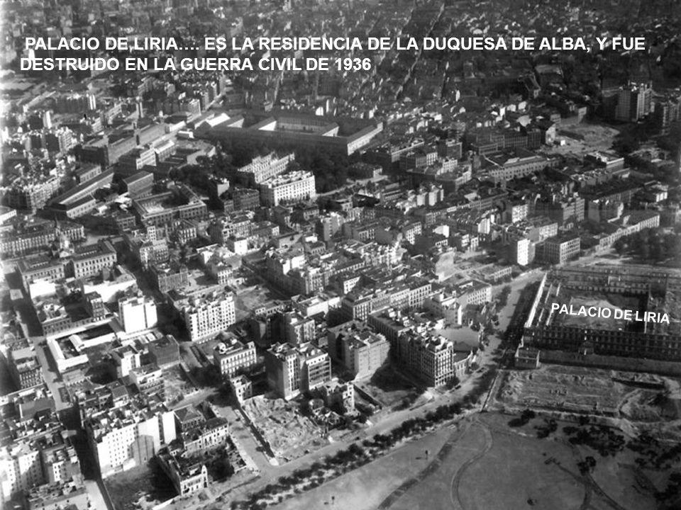 PALACIO DE LIRIA…. ES LA RESIDENCIA DE LA DUQUESA DE ALBA, Y FUE DESTRUIDO EN LA GUERRA CIVIL DE 1936