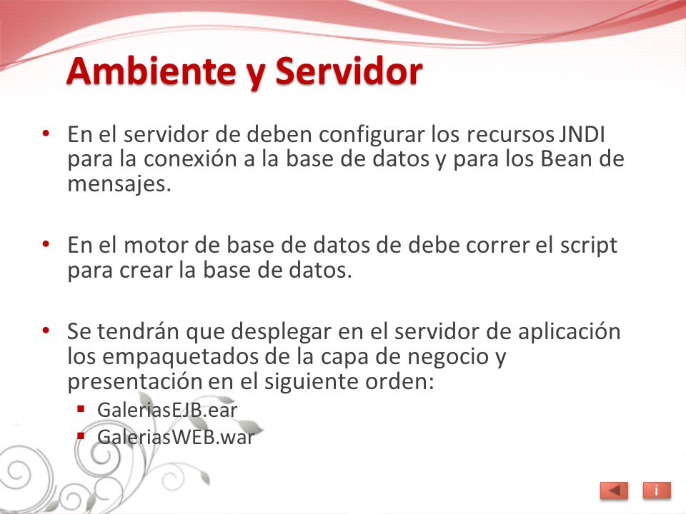 Ambiente y Servidor En el servidor de deben configurar los recursos JNDI para la conexión a la base de datos y para los Bean de mensajes.
