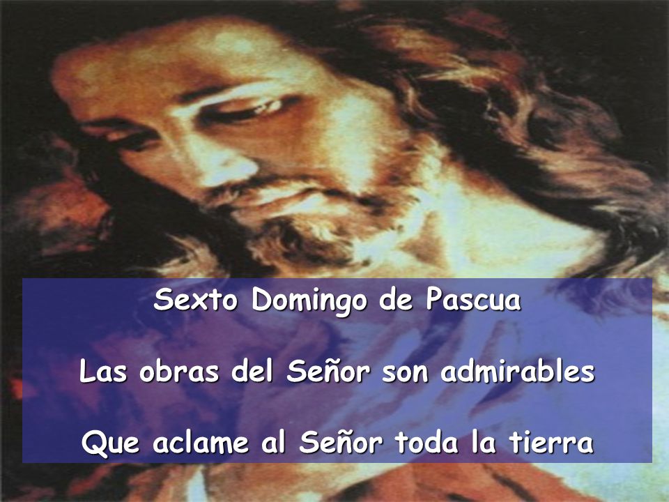 Sexto Domingo de Pascua Las obras del Señor son admirables
