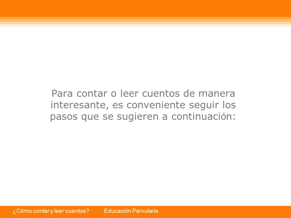 Para contar o leer cuentos de manera interesante, es conveniente seguir los pasos que se sugieren a continuación: