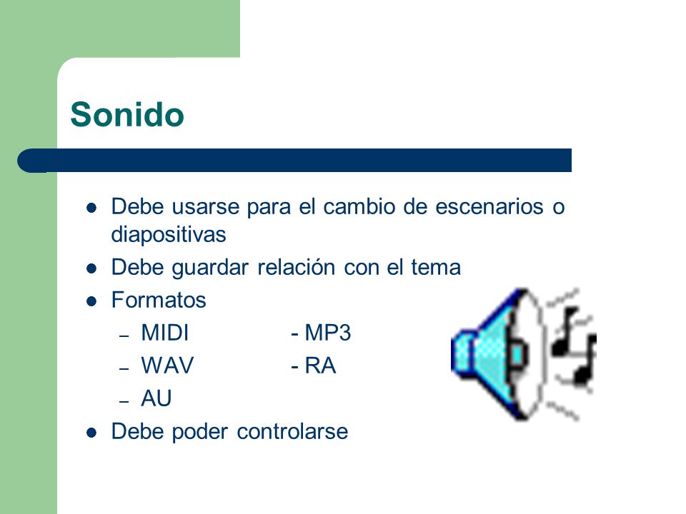 Sonido Debe usarse para el cambio de escenarios o diapositivas