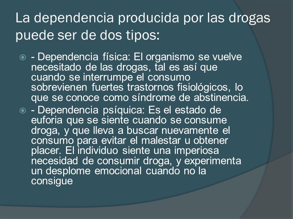 La dependencia producida por las drogas puede ser de dos tipos: