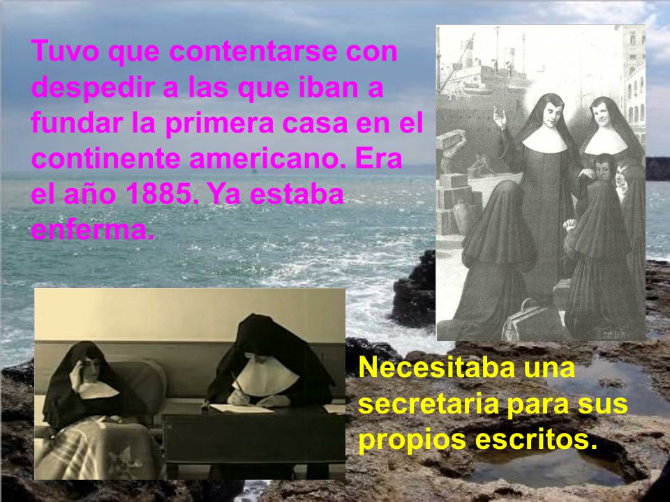 Tuvo que contentarse con despedir a las que iban a fundar la primera casa en el continente americano. Era el año Ya estaba enferma.