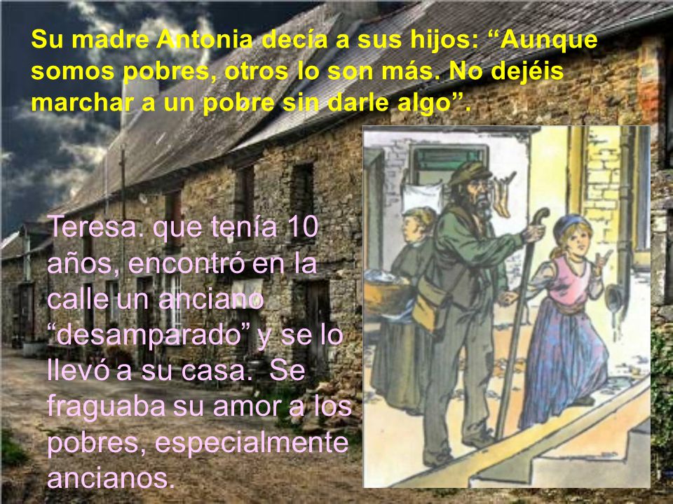 Su madre Antonia decía a sus hijos: Aunque somos pobres, otros lo son más. No dejéis marchar a un pobre sin darle algo .