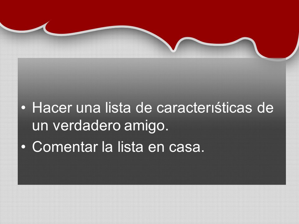 Hacer una lista de caracterıśticas de un verdadero amigo.