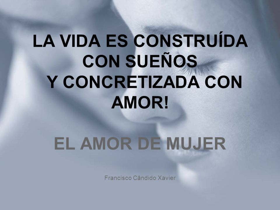 LA VIDA ES CONSTRUÍDA CON SUEÑOS Y CONCRETIZADA CON AMOR
